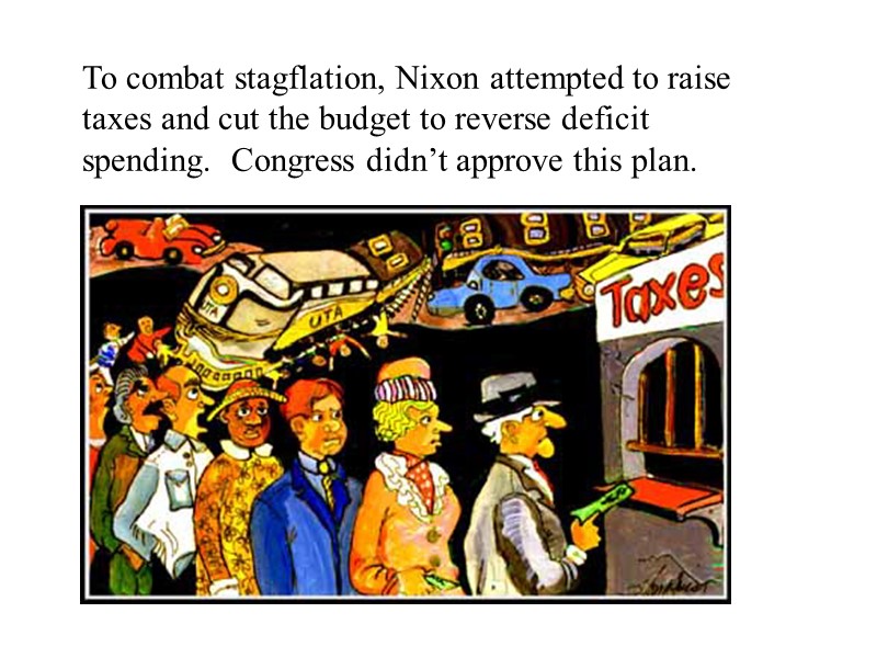 To combat stagflation, Nixon attempted to raise taxes and cut the budget to reverse